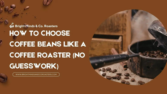 How to Choose Coffee Beans Like a Coffee Roaster (No Guesswork)